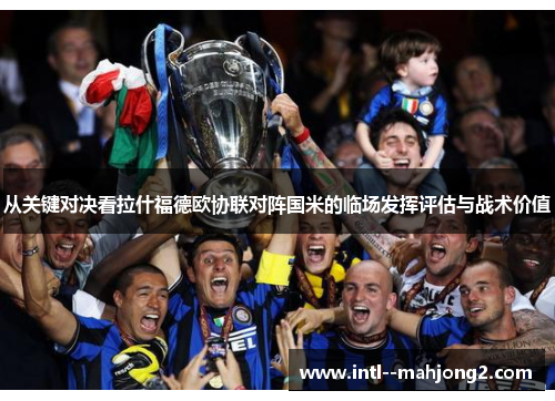 从关键对决看拉什福德欧协联对阵国米的临场发挥评估与战术价值