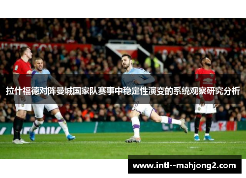 拉什福德对阵曼城国家队赛事中稳定性演变的系统观察研究分析